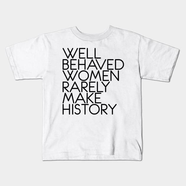 WELL BEHAVED WOMEN RARELY MAKE HISTORY feminist text slogan Kids T-Shirt by MacPean